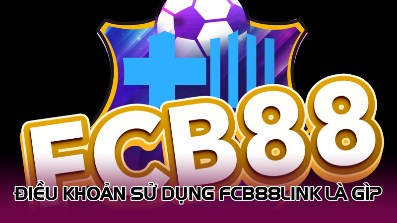 Điều khoản sử dụng fcb88link là gì?