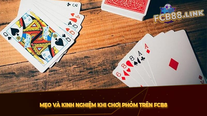 Hướng dẫn chơi phỏm Fcb8 | 3 Chiến thuật chơi bạn nên biết Mẹo và kinh nghiệm khi chơi phỏm trên Fcb8