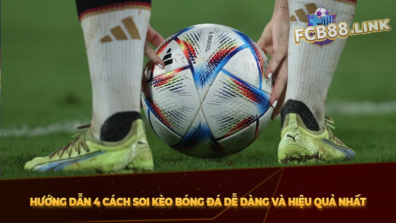 Hướng dẫn 4 cách soi kèo bóng đá dễ dàng và hiệu quả nhất Hướng dẫn 4 cách soi kèo bóng đá dễ dàng và hiệu quả nhất