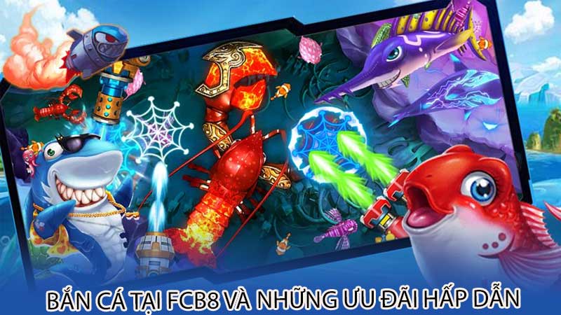 Bắn cá tại Fcb8 và những ưu đãi hấp dẫn Bắn cá tại Fcb8 và những ưu đãi hấp dẫn