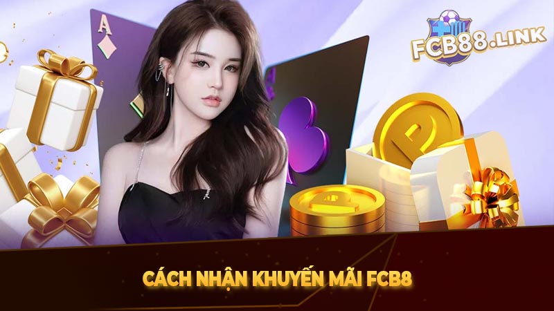 Khuyến mãi FCB8 và thủ tục rút tiền khuyến mãi nhanh chóng Cách nhận khuyến mãi FCB8