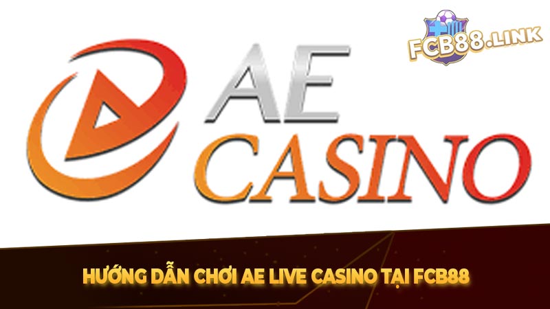 AE Live Casino tại Fcb88, Sân chơi casino hấp dẫn cho anh em Hướng dẫn chơi AE Live Casino tại Fcb88