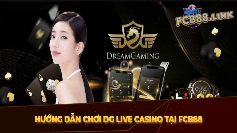 DG Live Casino tại Fcb88 - Nền tảng live casino hấp dẫn nhất hiện nay Hướng dẫn chơi DG Live Casino tại Fcb88