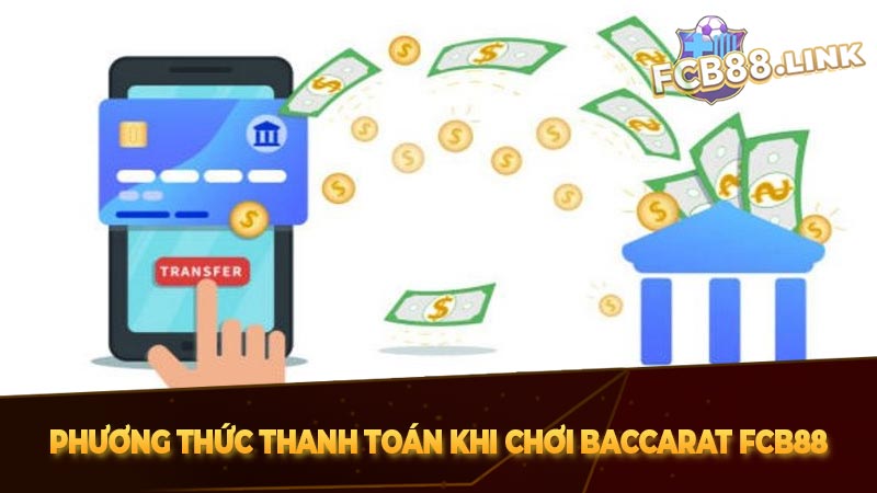 Baccarat Fcb88 - Không gian Live casino hấp dẫn, cuốn hút Phương thức thanh toán khi chơi baccarat Fcb88