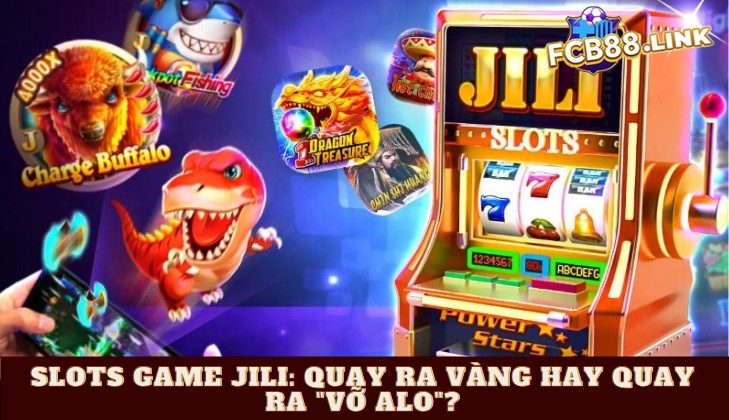 Bóc phốt slots game JILI: Quay ra vàng hay quay ra "vỡ alo"? Slots game JILI: Quay ra vàng hay quay ra "vỡ alo"?